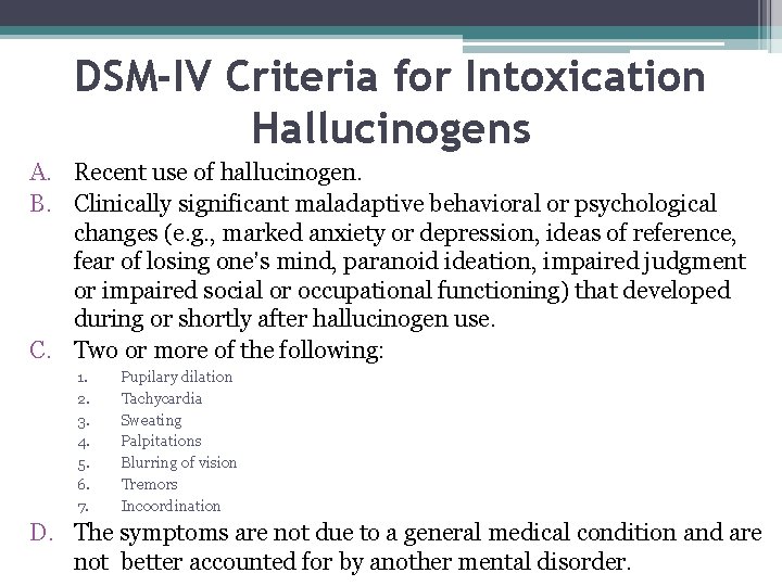 DSM-IV Criteria for Intoxication Hallucinogens A. Recent use of hallucinogen. B. Clinically significant maladaptive