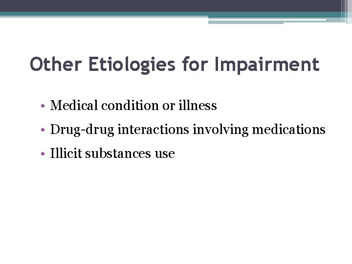 Other Etiologies for Impairment • Medical condition or illness • Drug-drug interactions involving medications