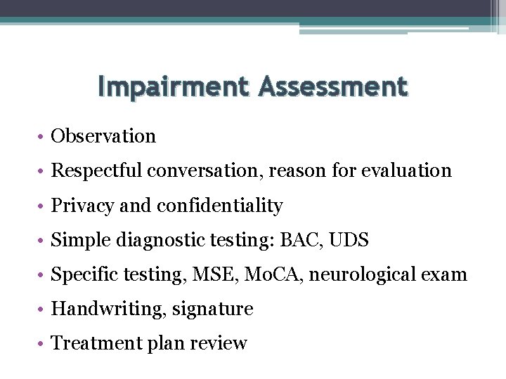 Impairment Assessment • Observation • Respectful conversation, reason for evaluation • Privacy and confidentiality