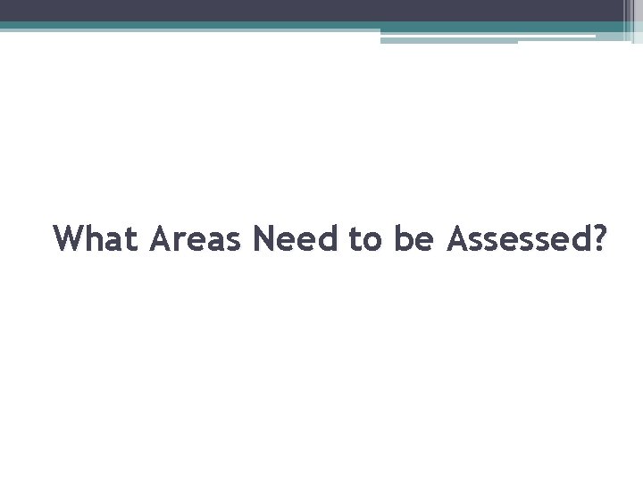 What Areas Need to be Assessed? 