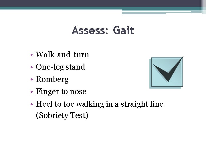 Assess: Gait • Walk-and-turn • One-leg stand • Romberg • Finger to nose •