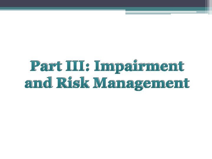 Part III: Impairment and Risk Management 
