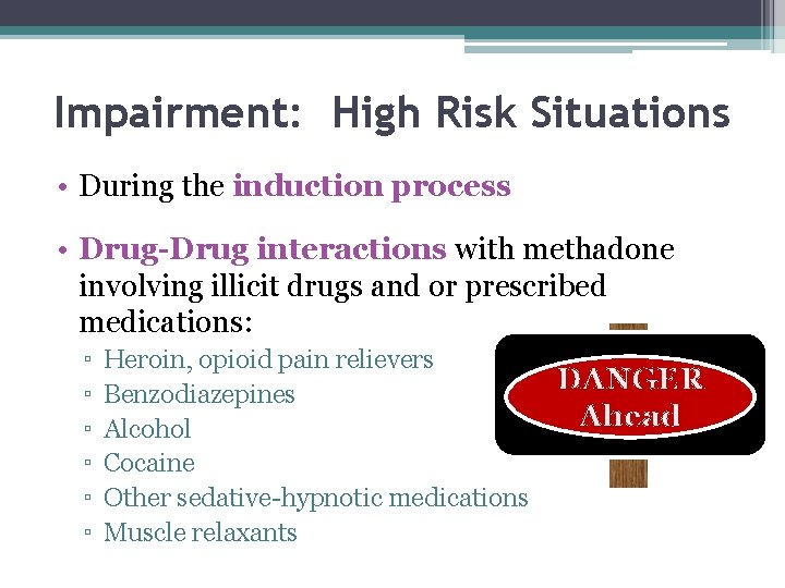 Impairment: High Risk Situations • During the induction process • Drug-Drug interactions with methadone