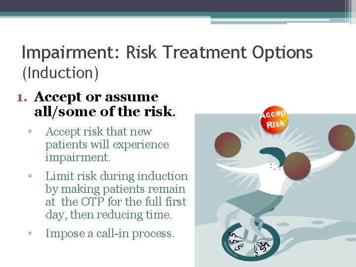 Impairment: Risk Treatment Options (Induction) 1. Accept or assume all/some of the risk. ▫