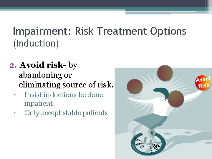 Impairment: Risk Treatment Options (Induction) 2. Avoid risk- by abandoning or eliminating source of