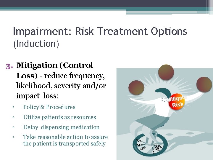 Impairment: Risk Treatment Options (Induction) 3. Mitigation (Control Loss) - reduce frequency, likelihood, severity