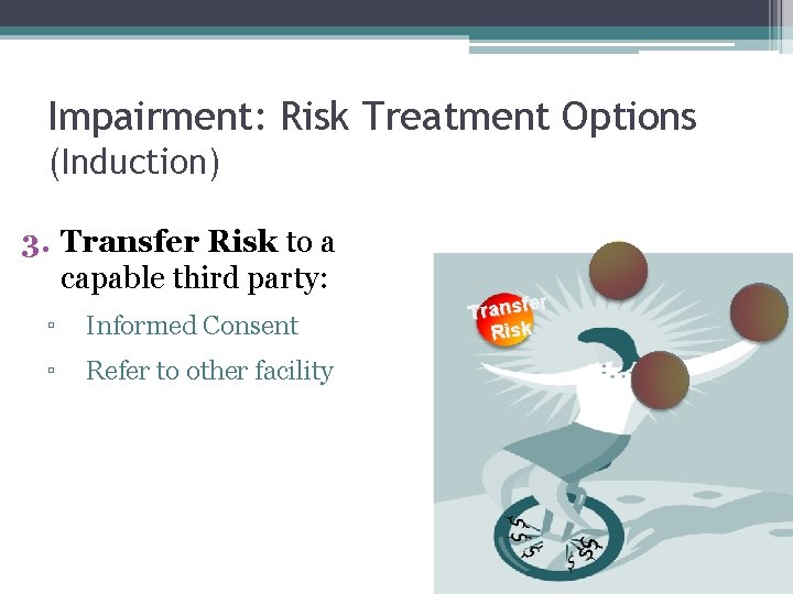 Impairment: Risk Treatment Options (Induction) 3. Transfer Risk to a capable third party: ▫