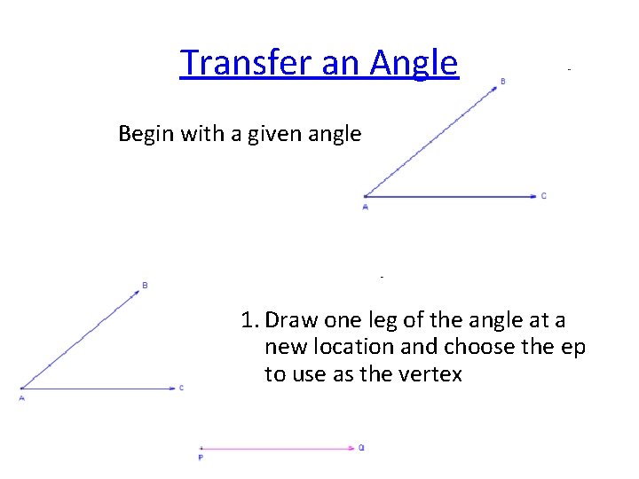 Transfer an Angle Begin with a given angle 1. Draw one leg of the