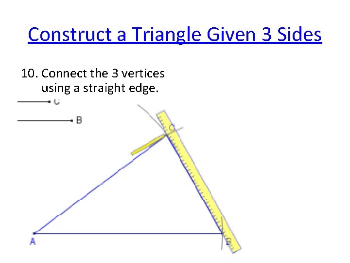 Construct a Triangle Given 3 Sides 10. Connect the 3 vertices using a straight