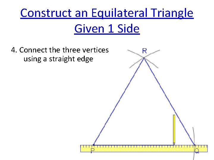 Construct an Equilateral Triangle Given 1 Side 4. Connect the three vertices using a
