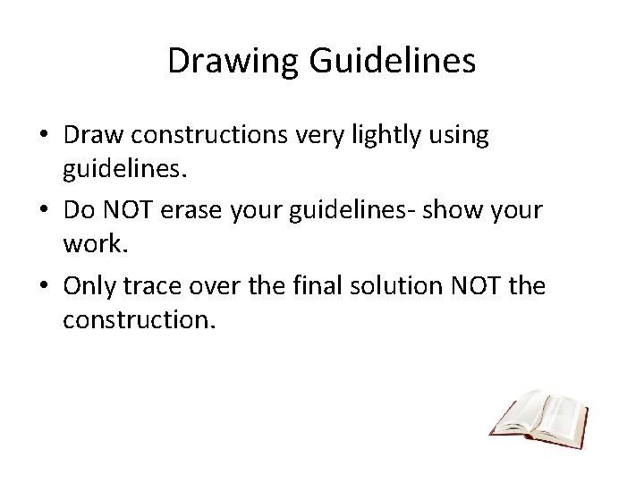 Drawing Guidelines • Draw constructions very lightly using guidelines. • Do NOT erase your