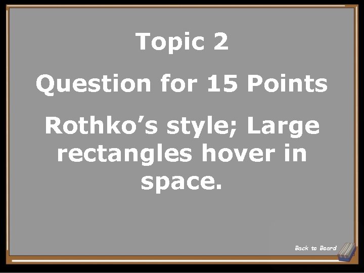 Topic 2 Question for 15 Points Rothko’s style; Large rectangles hover in space. Back