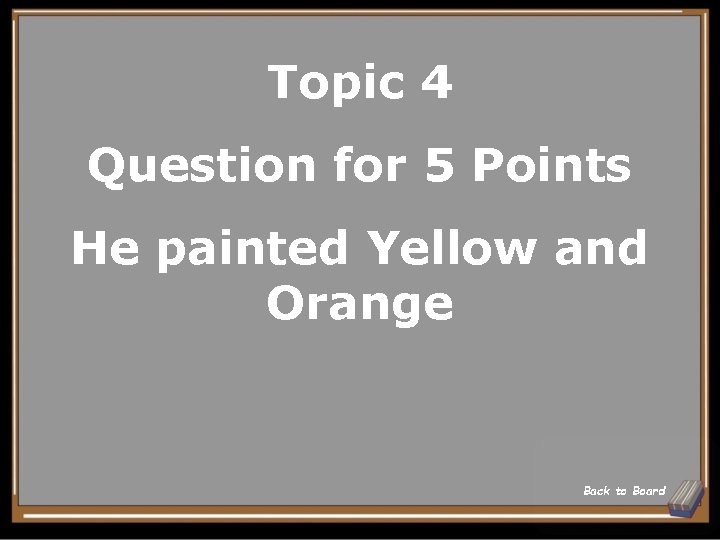 Topic 4 Question for 5 Points He painted Yellow and Orange Back to Board
