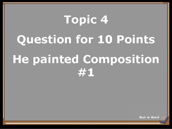 Topic 4 Question for 10 Points He painted Composition #1 Back to Board 