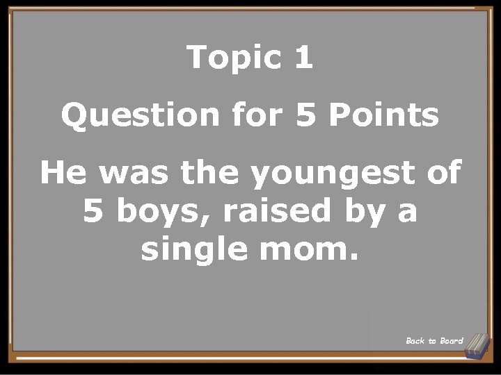 Topic 1 Question for 5 Points He was the youngest of 5 boys, raised