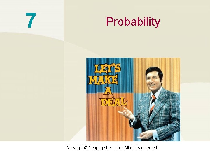 7 Probability Copyright © Cengage Learning. All rights reserved. 