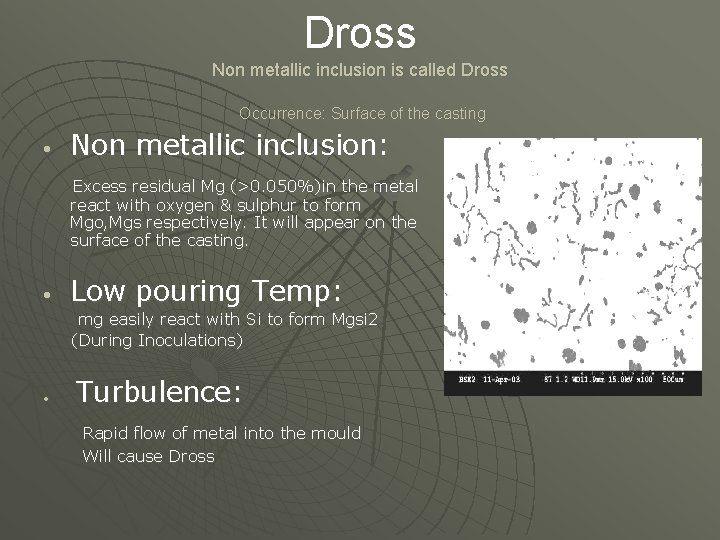 Dross Non metallic inclusion is called Dross Occurrence: Surface of the casting Non metallic