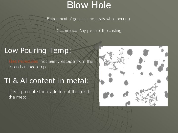 Blow Hole Entrapment of gases in the cavity while pouring. Occurrence: Any place of