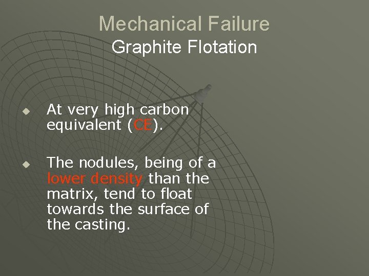 Mechanical Failure Graphite Flotation u u At very high carbon equivalent (CE). The nodules,