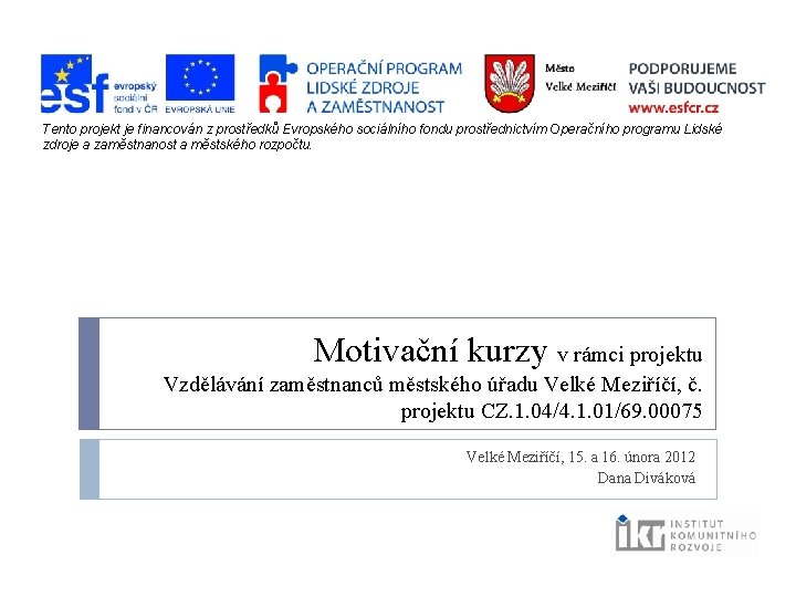 Tento projekt je financován z prostředků Evropského sociálního fondu prostřednictvím Operačního programu Lidské zdroje Tento projekt je financován z prostředků Evropského sociálního fondu prostřednictvím Operačního programu Lidské zdroje