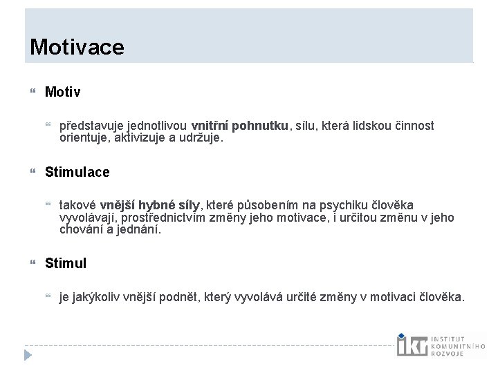 Motivace Motiv Stimulace představuje jednotlivou vnitřní pohnutku, sílu, která lidskou činnost orientuje, aktivizuje Motivace Motiv Stimulace představuje jednotlivou vnitřní pohnutku, sílu, která lidskou činnost orientuje, aktivizuje