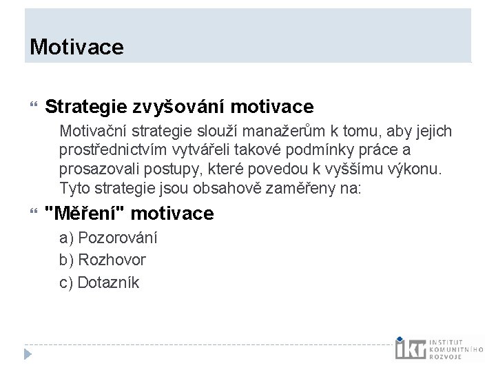 Motivace Strategie zvyšování motivace Motivační strategie slouží manažerům k tomu, aby jejich prostřednictvím Motivace Strategie zvyšování motivace Motivační strategie slouží manažerům k tomu, aby jejich prostřednictvím