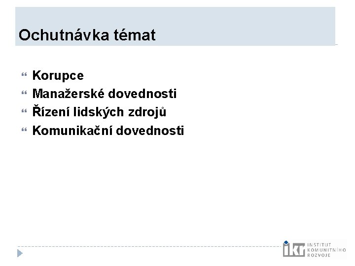 Ochutnávka témat Korupce Manažerské dovednosti Řízení lidských zdrojů Komunikační dovednosti Ochutnávka témat Korupce Manažerské dovednosti Řízení lidských zdrojů Komunikační dovednosti