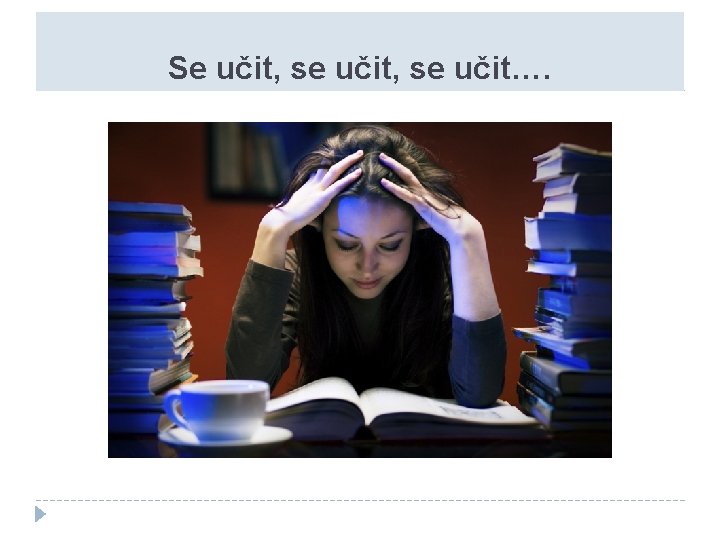 Se učit, se učit…. Se učit, se učit….