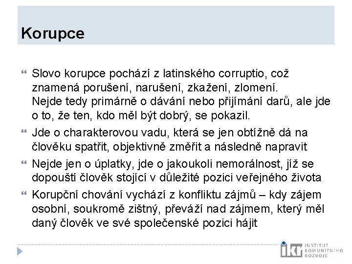 Korupce Slovo korupce pochází z latinského corruptio, což znamená porušení, narušení, zkažení, zlomení. Korupce Slovo korupce pochází z latinského corruptio, což znamená porušení, narušení, zkažení, zlomení.