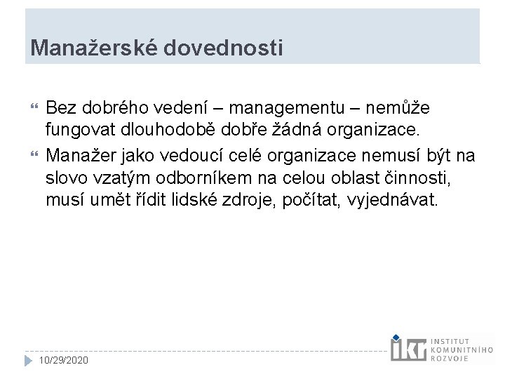 Manažerské dovednosti Bez dobrého vedení – managementu – nemůže fungovat dlouhodobě dobře žádná organizace. Manažerské dovednosti Bez dobrého vedení – managementu – nemůže fungovat dlouhodobě dobře žádná organizace.