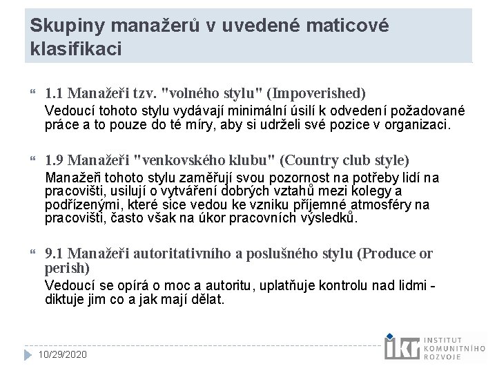 Skupiny manažerů v uvedené maticové klasifikaci 1. 1 Manažeři tzv. "volného stylu" (Impoverished) Vedoucí Skupiny manažerů v uvedené maticové klasifikaci 1. 1 Manažeři tzv. "volného stylu" (Impoverished) Vedoucí