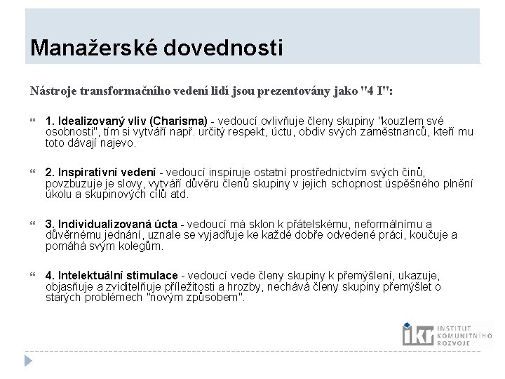 Manažerské dovednosti Nástroje transformačního vedení lidí jsou prezentovány jako "4 I": 1. Idealizovaný Manažerské dovednosti Nástroje transformačního vedení lidí jsou prezentovány jako "4 I": 1. Idealizovaný