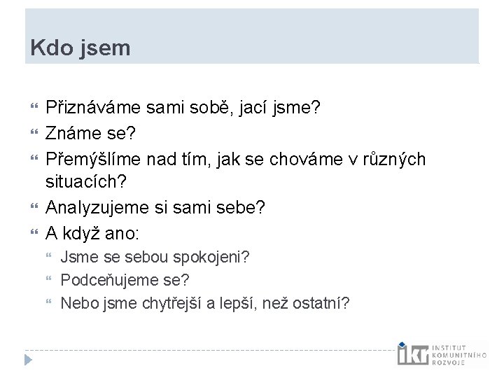 Kdo jsem Přiznáváme sami sobě, jací jsme? Známe se? Přemýšlíme nad tím, jak se Kdo jsem Přiznáváme sami sobě, jací jsme? Známe se? Přemýšlíme nad tím, jak se