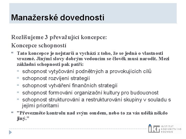 Manažerské dovednosti Rozlišujeme 3 převažující koncepce: Koncepce schopností Tato koncepce je nejstarší a Manažerské dovednosti Rozlišujeme 3 převažující koncepce: Koncepce schopností Tato koncepce je nejstarší a
