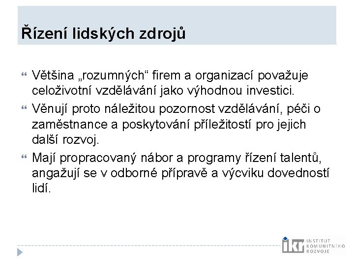 Řízení lidských zdrojů Většina „rozumných“ firem a organizací považuje celoživotní vzdělávání jako výhodnou Řízení lidských zdrojů Většina „rozumných“ firem a organizací považuje celoživotní vzdělávání jako výhodnou