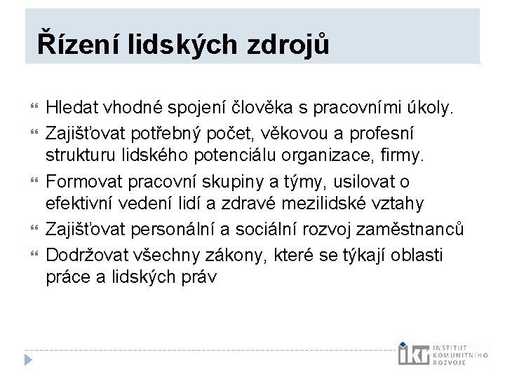 Řízení lidských zdrojů Hledat vhodné spojení člověka s pracovními úkoly. Zajišťovat potřebný počet, Řízení lidských zdrojů Hledat vhodné spojení člověka s pracovními úkoly. Zajišťovat potřebný počet,