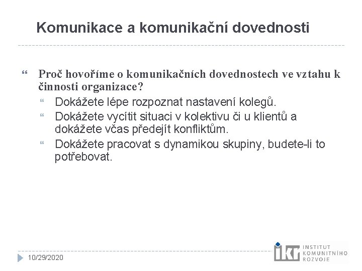 Komunikace a komunikační dovednosti Proč hovoříme o komunikačních dovednostech ve vztahu k činnosti organizace? Komunikace a komunikační dovednosti Proč hovoříme o komunikačních dovednostech ve vztahu k činnosti organizace?