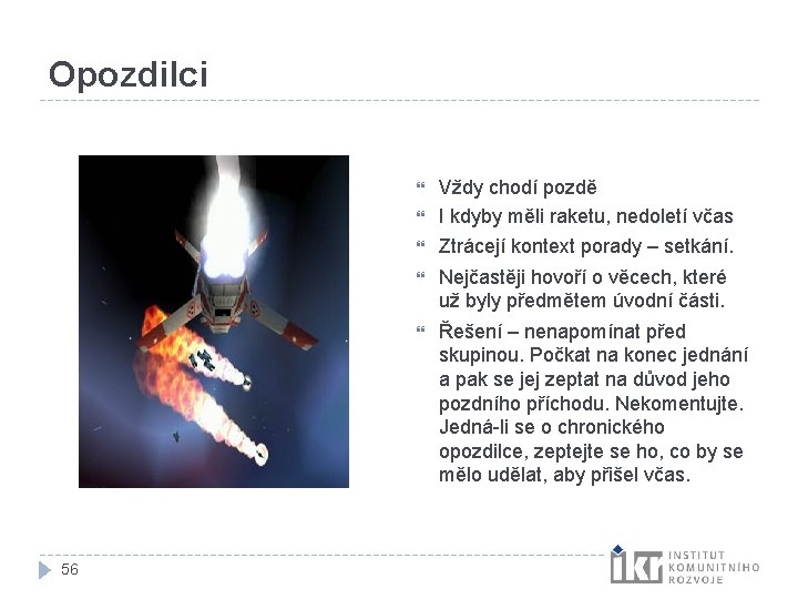 Opozdilci Vždy chodí pozdě I kdyby měli raketu, nedoletí včas Ztrácejí kontext porady – Opozdilci Vždy chodí pozdě I kdyby měli raketu, nedoletí včas Ztrácejí kontext porady –