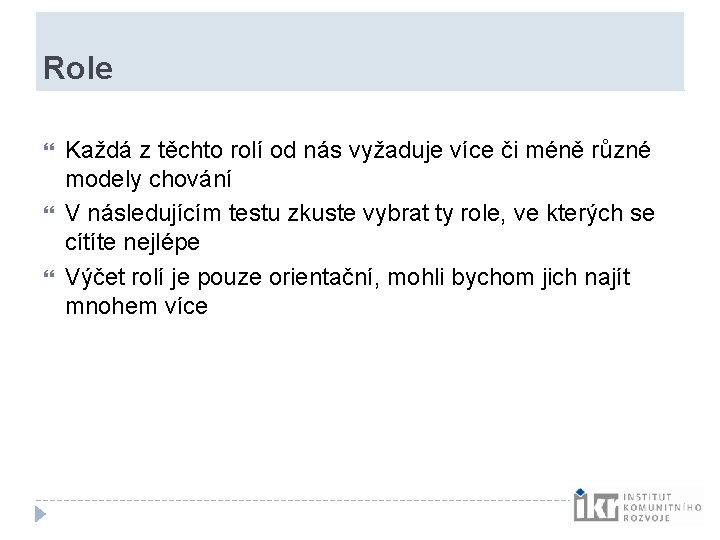 Role Každá z těchto rolí od nás vyžaduje více či méně různé modely chování Role Každá z těchto rolí od nás vyžaduje více či méně různé modely chování