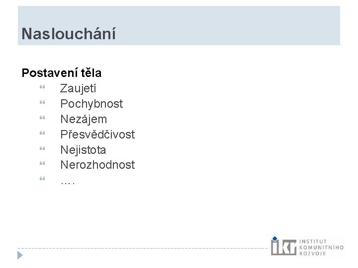 Naslouchání Postavení těla Zaujetí Pochybnost Nezájem Přesvědčivost Nejistota Nerozhodnost …. Naslouchání Postavení těla Zaujetí Pochybnost Nezájem Přesvědčivost Nejistota Nerozhodnost ….