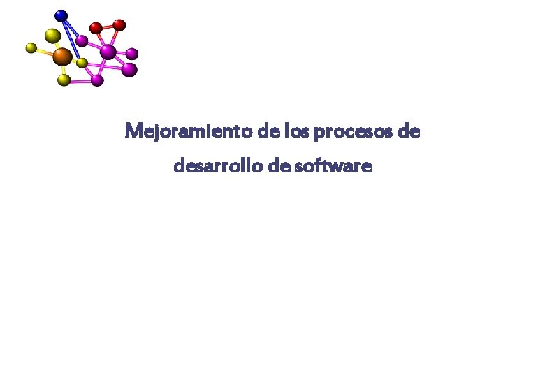 Mejoramiento de los procesos de desarrollo de software Mejoramiento de los procesos de desarrollo de software