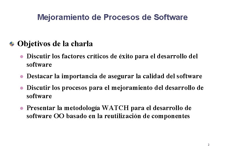 Mejoramiento de Procesos de Software Objetivos de la charla l Discutir los factores críticos Mejoramiento de Procesos de Software Objetivos de la charla l Discutir los factores críticos