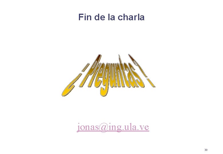 Fin de la charla jonas@ing. ula. ve 30 Fin de la charla jonas@ing. ula. ve 30