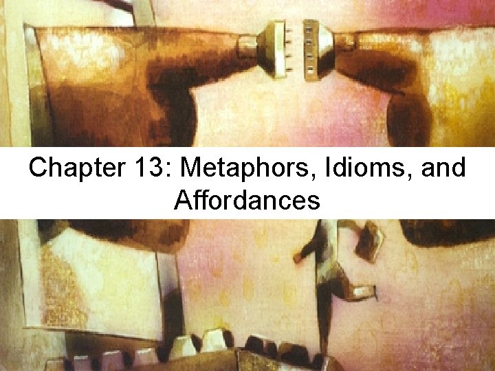 Chapter 13: Metaphors, Idioms, and Affordances 