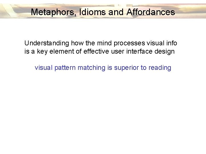 Metaphors, Idioms and Affordances Understanding how the mind processes visual info is a key