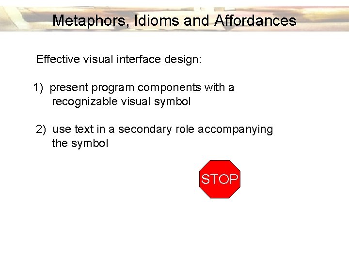 Metaphors, Idioms and Affordances Effective visual interface design: 1) present program components with a