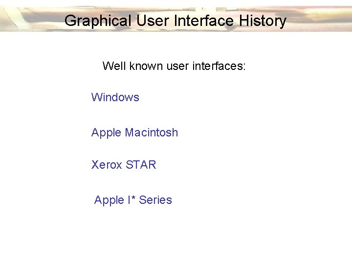 Graphical User Interface History Well known user interfaces: Windows Apple Macintosh Xerox STAR Apple