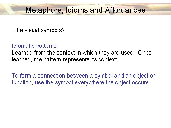 Metaphors, Idioms and Affordances The visual symbols? Idiomatic patterns: Learned from the context in