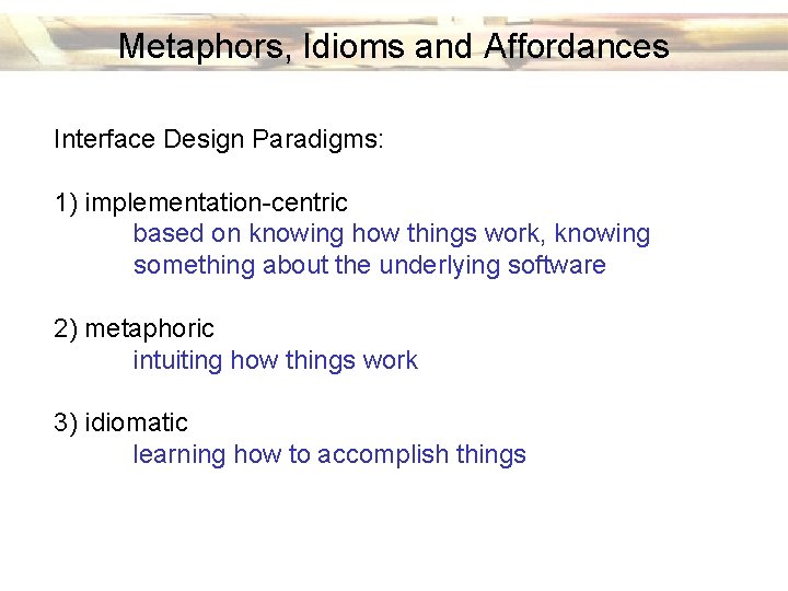 Metaphors, Idioms and Affordances Interface Design Paradigms: 1) implementation-centric based on knowing how things