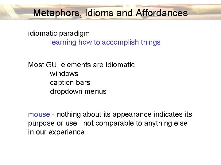 Metaphors, Idioms and Affordances idiomatic paradigm learning how to accomplish things Most GUI elements